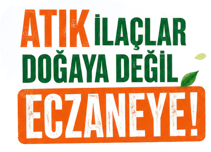 Atık İlaçlar Doğaya Değil Eczaneye!